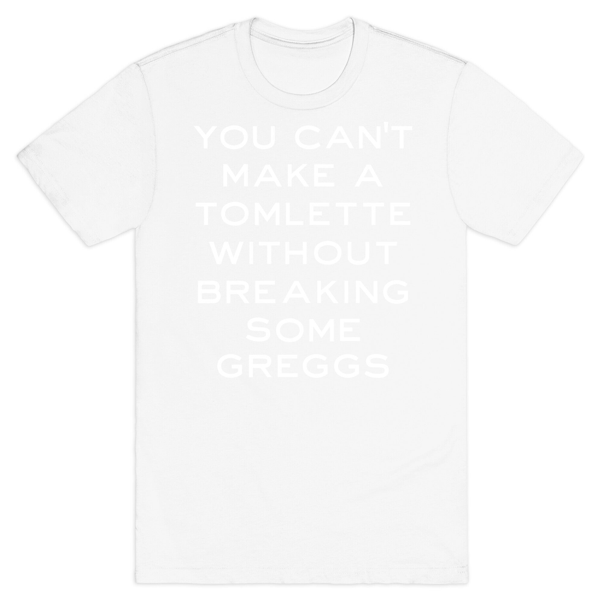 You Can't Make A Tomlette Without Breaking Some Greggs T-Shirt
